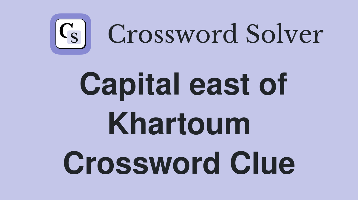 Capital east of Khartoum Crossword Clue