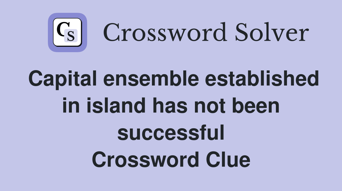Capital ensemble established in island has not been successful Crossword Clue