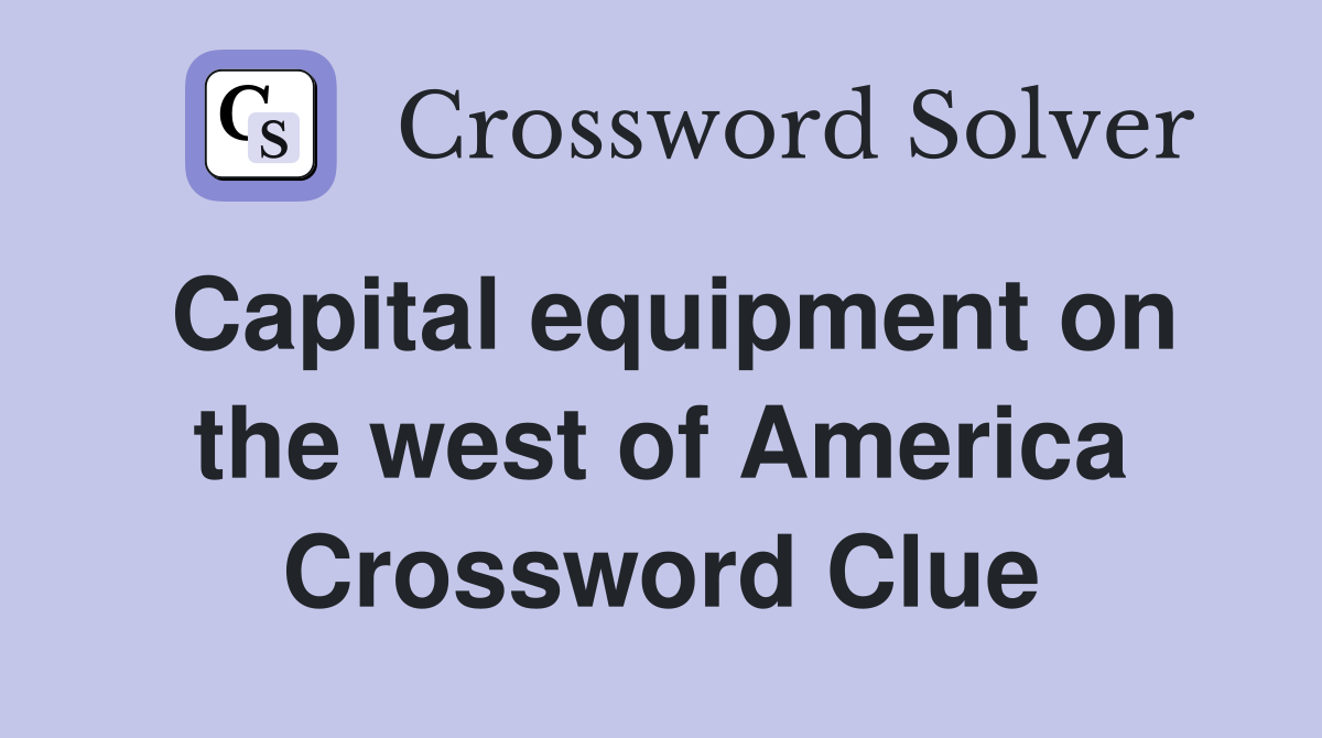 Capital equipment on the west of America Crossword Clue