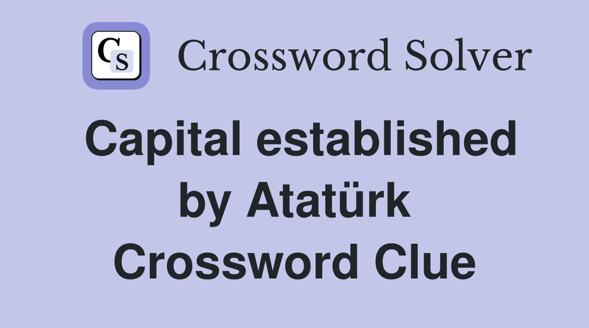 Capital established by Atatürk Crossword Clue
