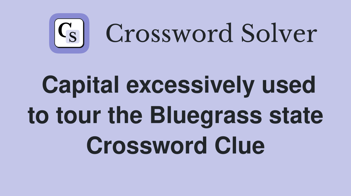 Capital excessively used to tour the Bluegrass state Crossword Clue