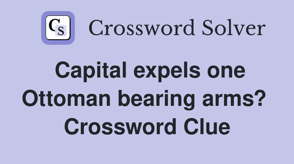 Capital expels one Ottoman bearing arms?  Crossword Clue
