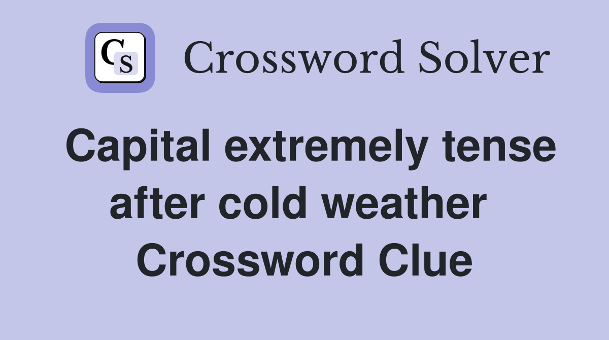 Capital extremely tense after cold weather  Crossword Clue