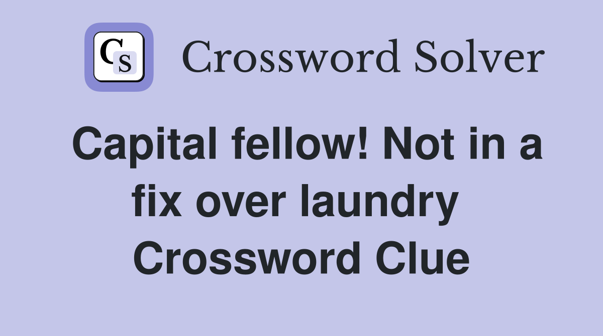 Capital fellow! Not in a fix over laundry  Crossword Clue
