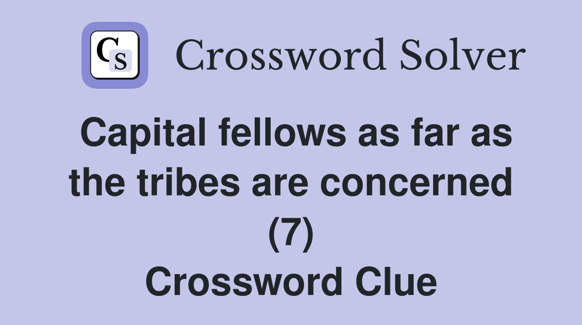 Capital fellows as far as the tribes are concerned (7) Crossword Clue