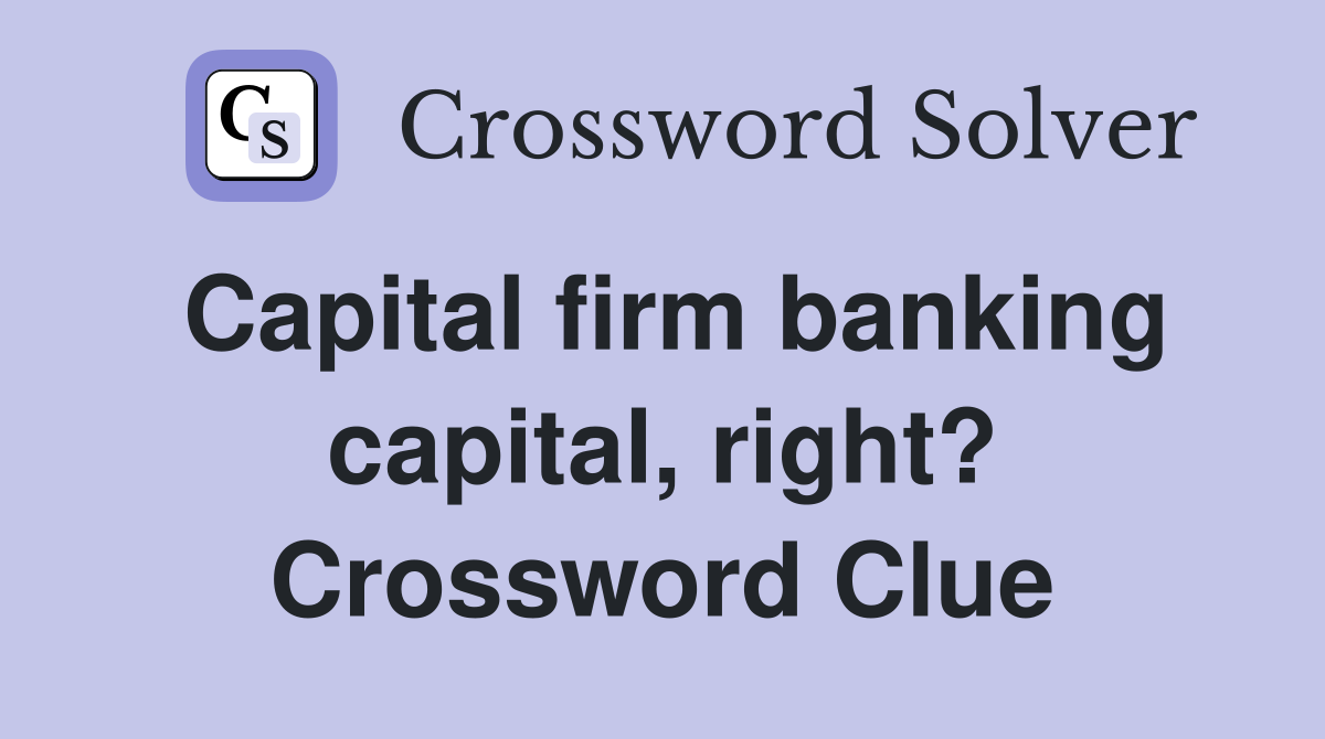 Capital firm banking capital, right? Crossword Clue