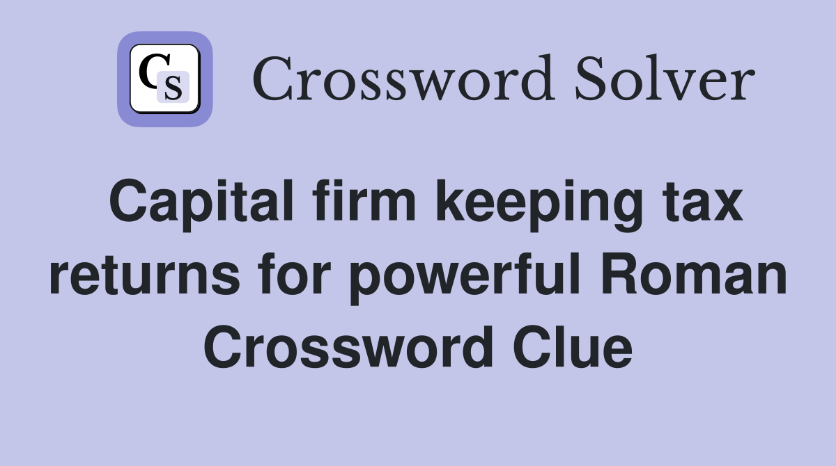 Capital firm keeping tax returns for powerful Roman Crossword Clue
