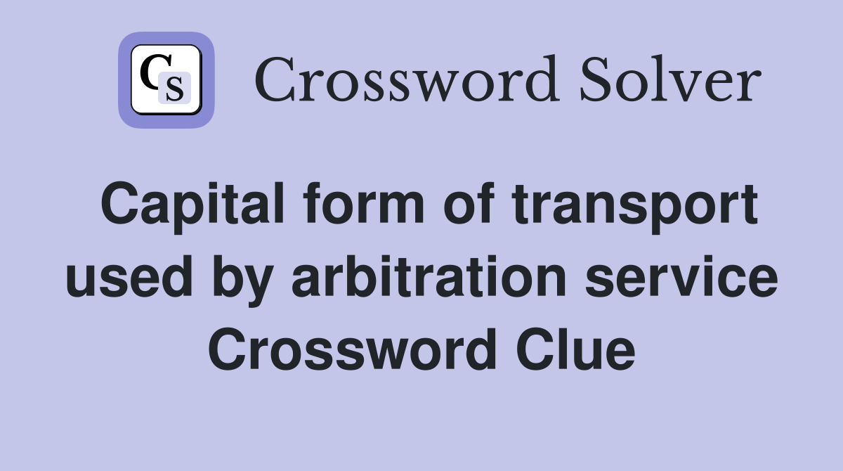 Capital form of transport used by arbitration service Crossword Clue