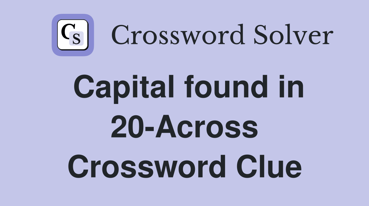 Capital found in 20-Across Crossword Clue