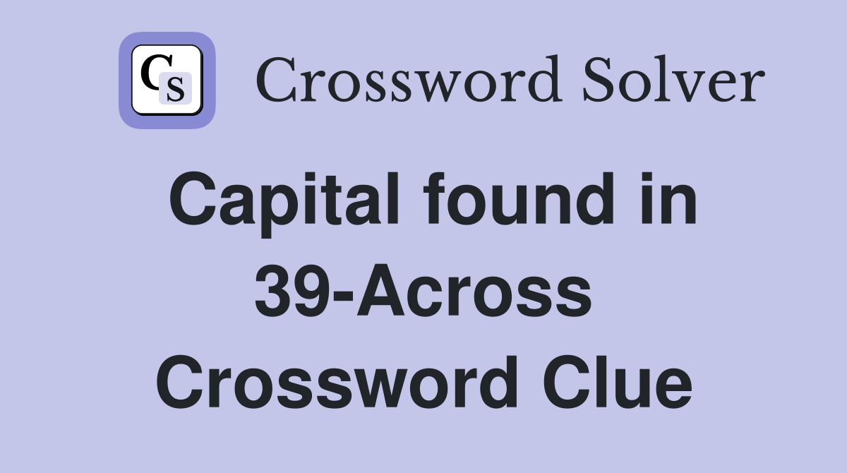 Capital found in 39-Across Crossword Clue
