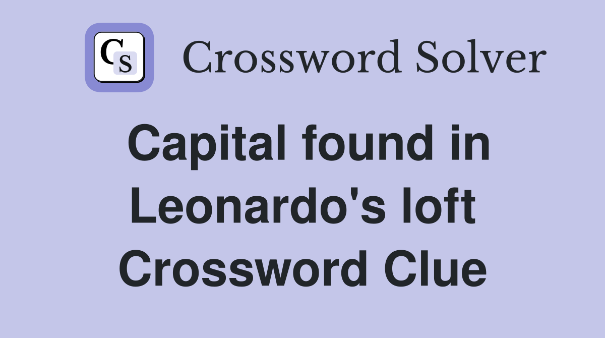 Capital found in Leonardo's loft Crossword Clue