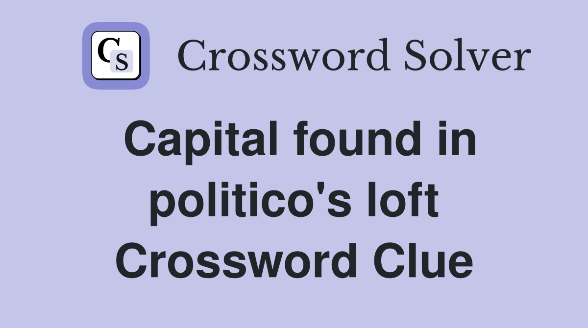 Capital found in politico's loft Crossword Clue