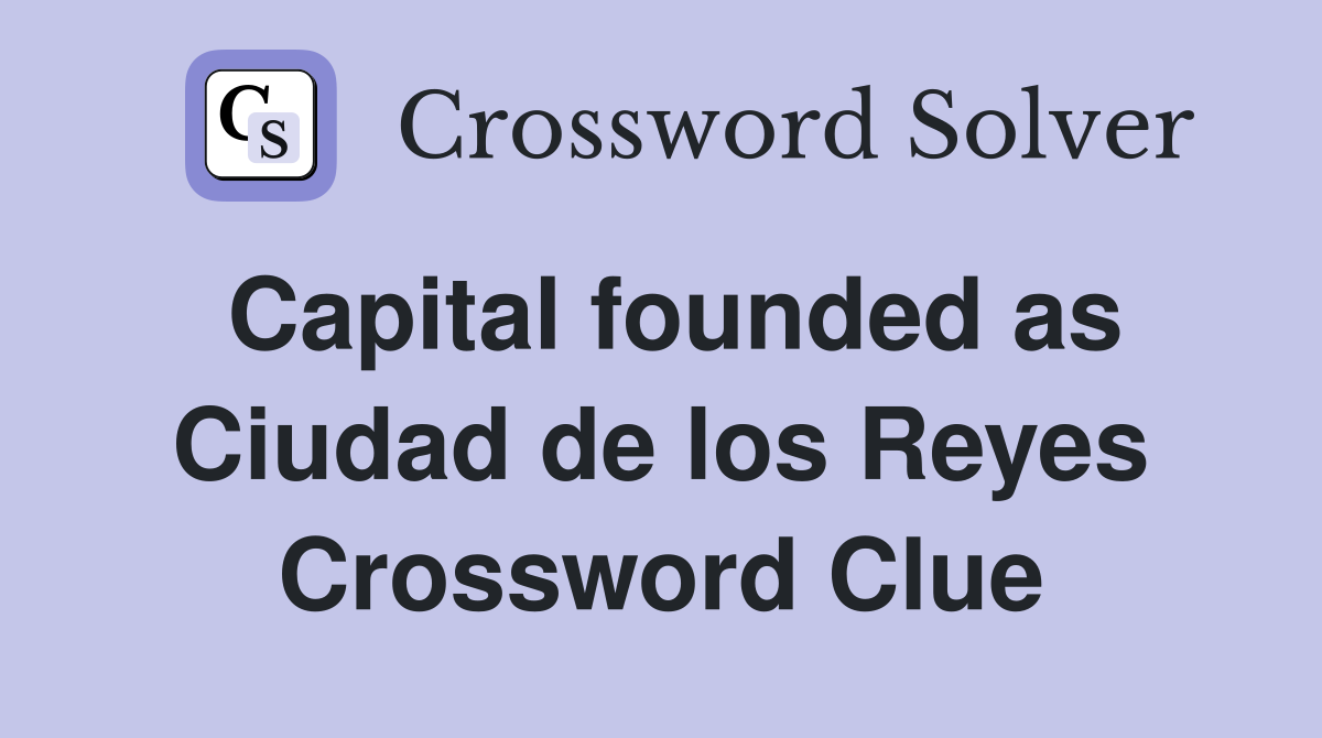 Capital founded as Ciudad de los Reyes Crossword Clue
