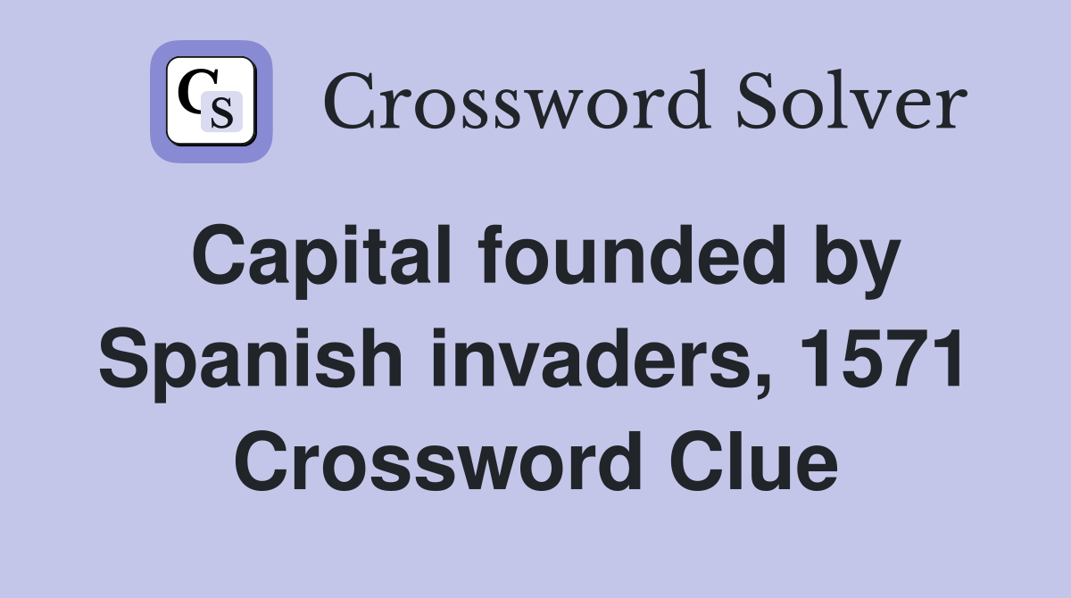 Capital founded by Spanish invaders, 1571 Crossword Clue