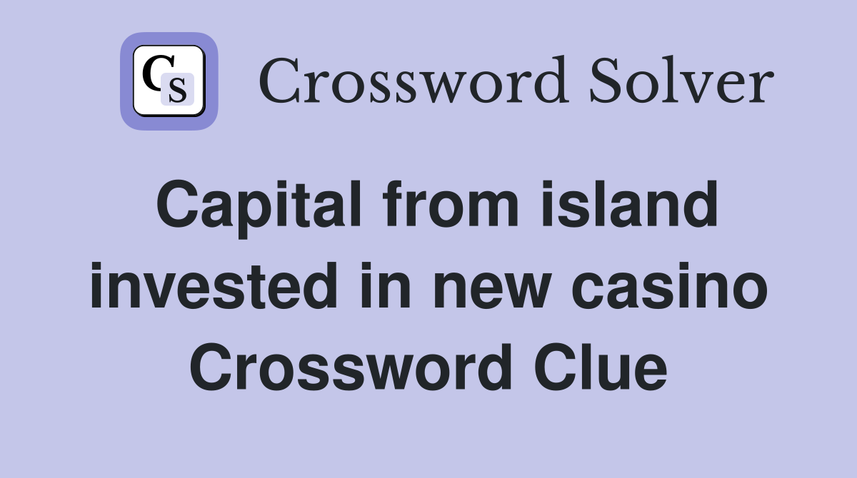 Capital from island invested in new casino Crossword Clue