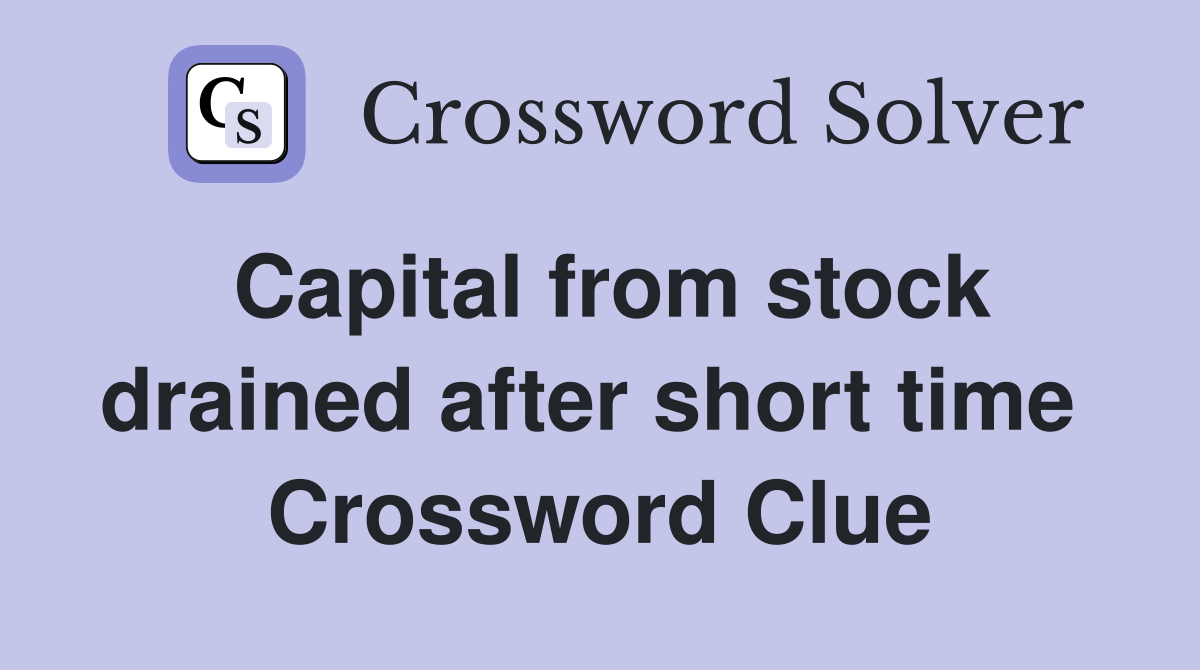 Capital from stock drained after short time  Crossword Clue