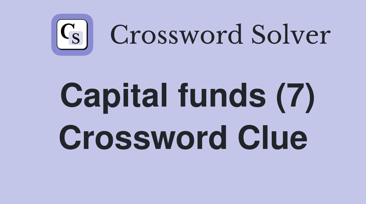 Capital funds (7) Crossword Clue
