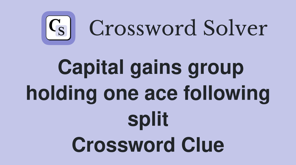 Capital gains group holding one ace following split Crossword Clue