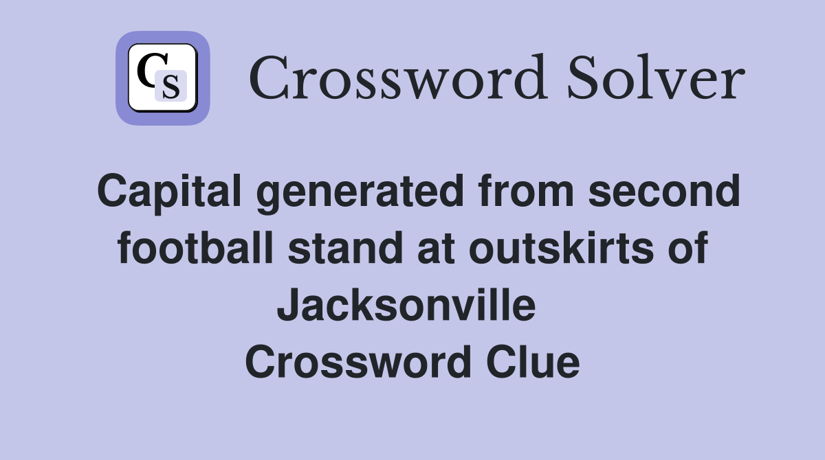 Capital generated from second football stand at outskirts of Jacksonville  Crossword Clue