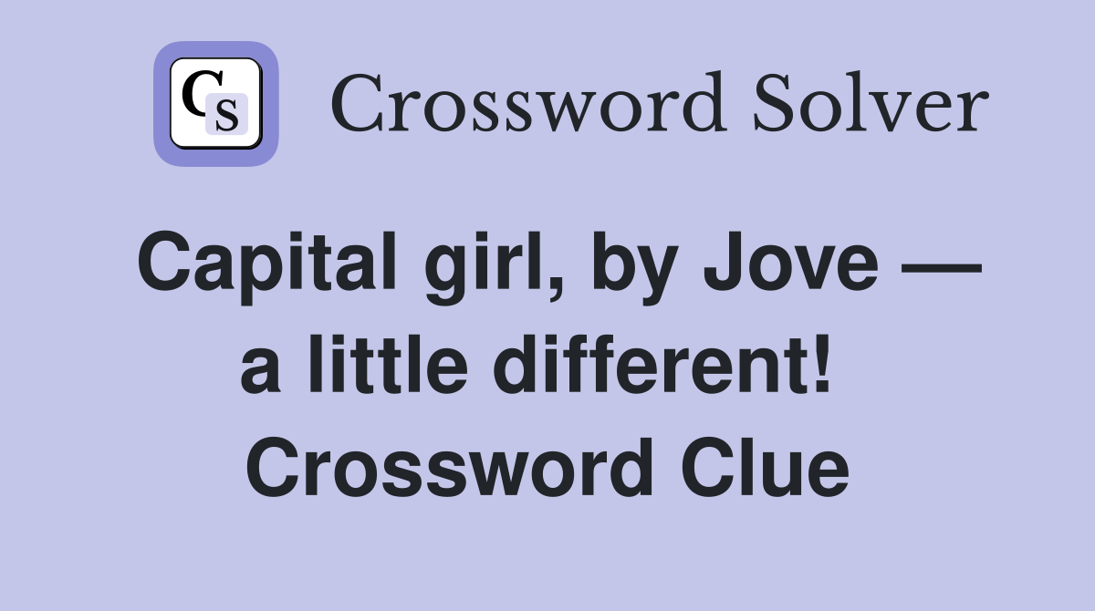 Capital girl, by Jove — a little different!  Crossword Clue