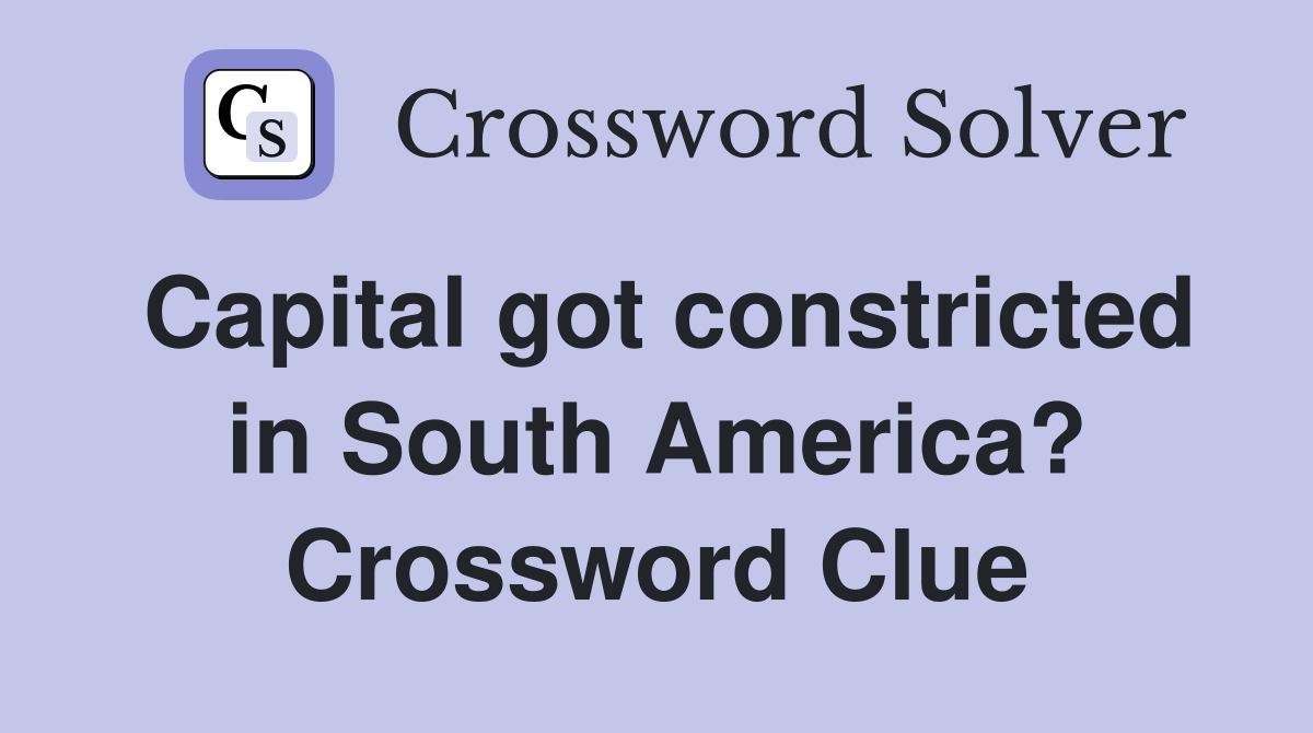 Capital got constricted in South America? Crossword Clue