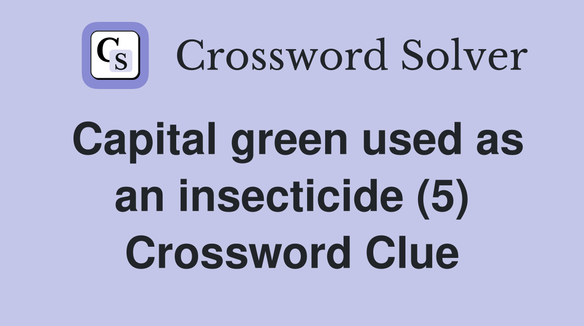 Capital green used as an insecticide (5) Crossword Clue
