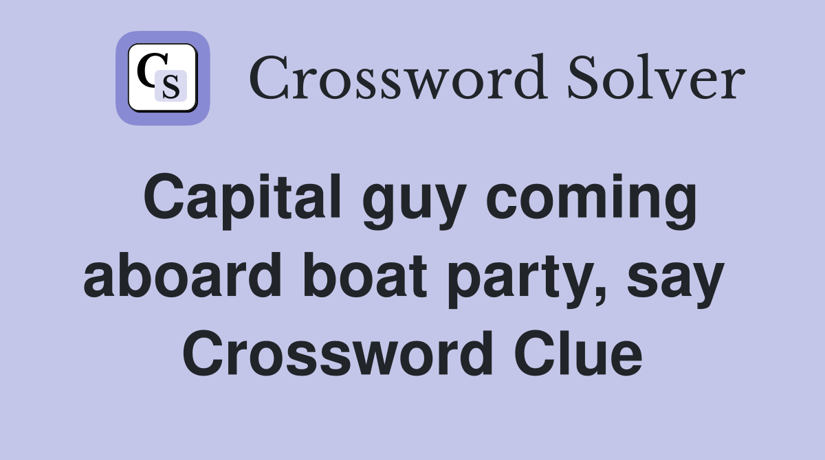 Capital guy coming aboard boat party, say  Crossword Clue