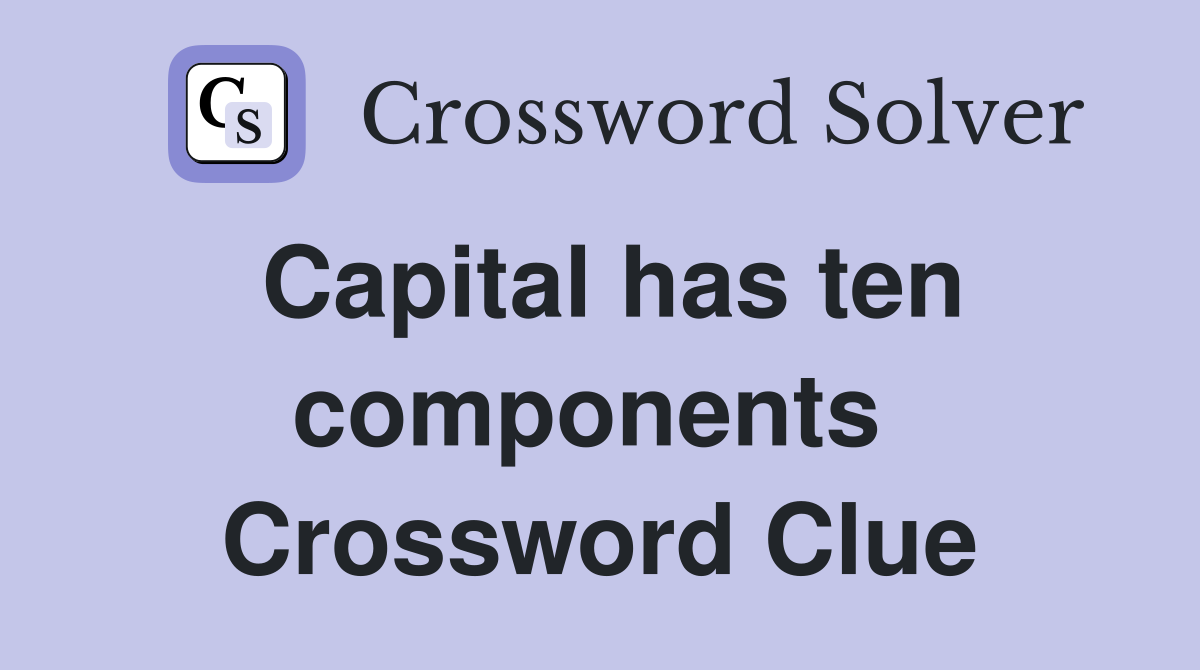 Capital has ten comp­onents  Crossword Clue