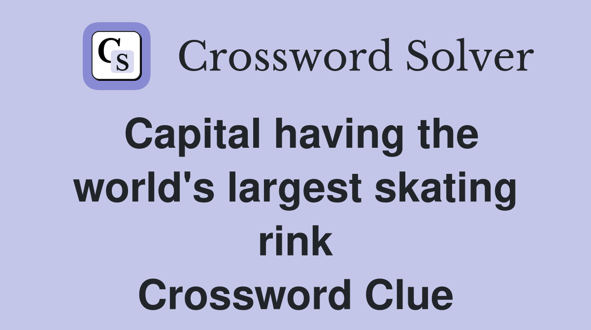 Capital having the world's largest skating rink Crossword Clue