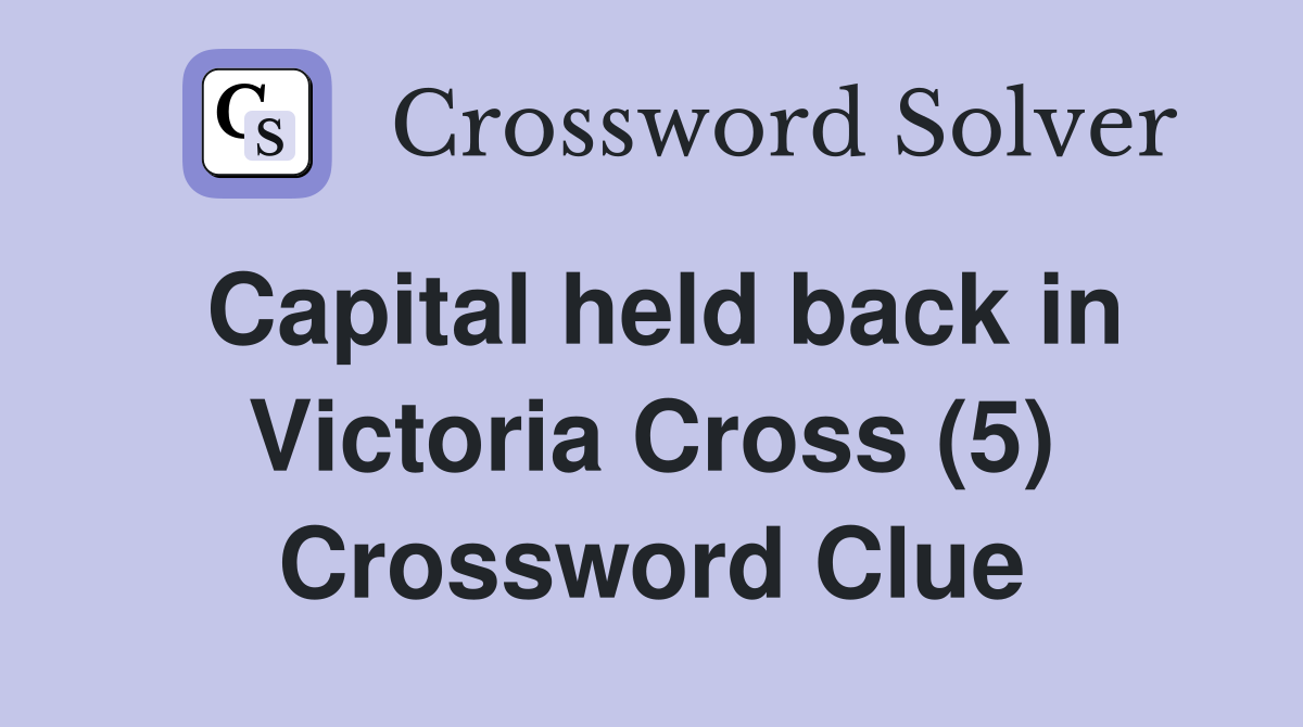 Capital held back in Victoria Cross (5) Crossword Clue