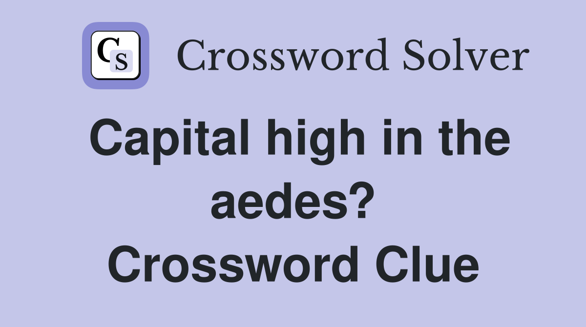 Capital high in the aedes? Crossword Clue