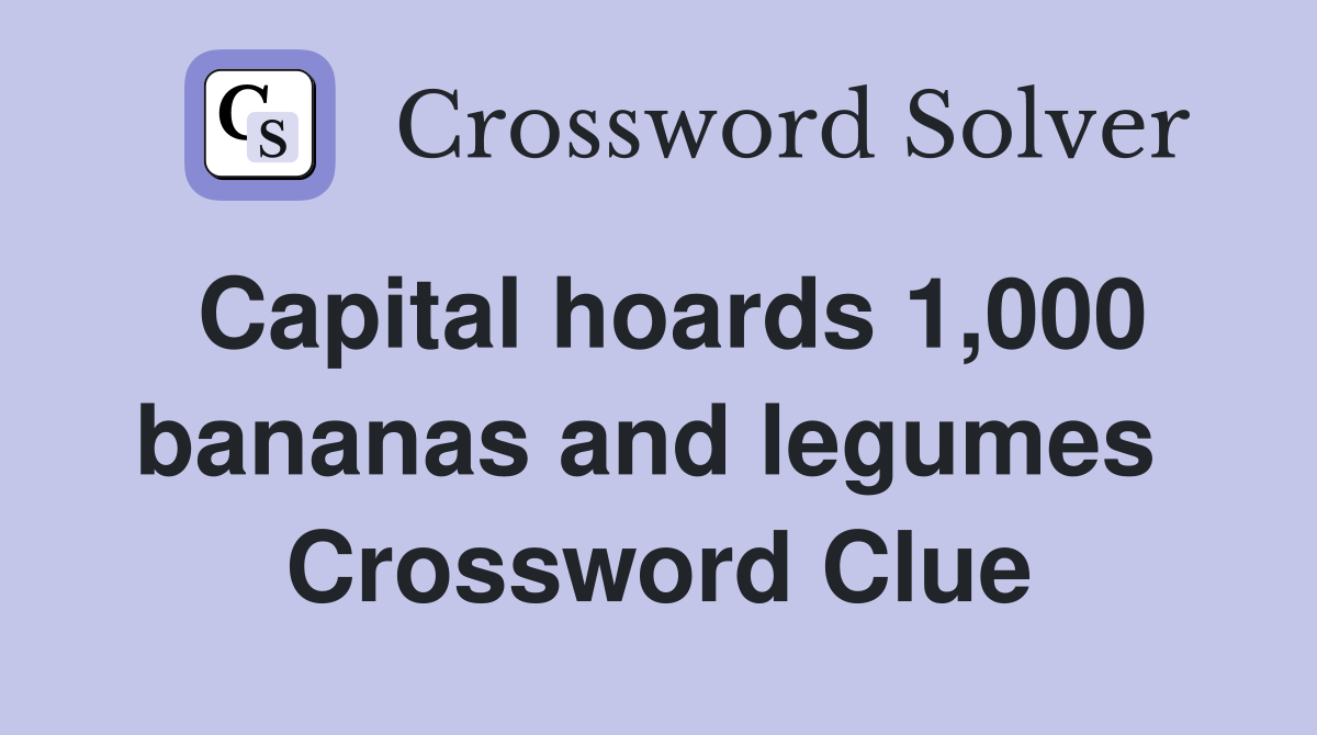 Capital hoards 1,000 bananas and legumes  Crossword Clue