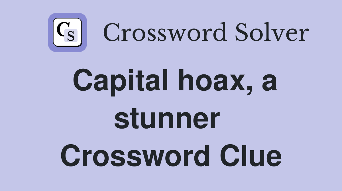 Capital hoax, a stunner  Crossword Clue