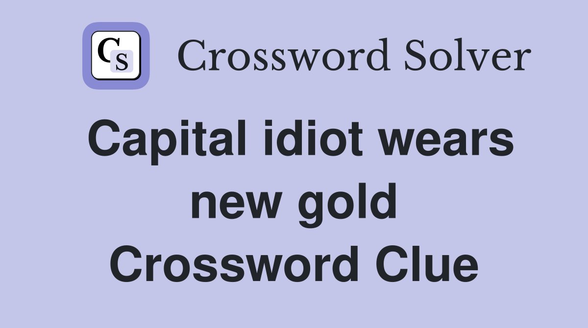 Capital idiot wears new gold Crossword Clue