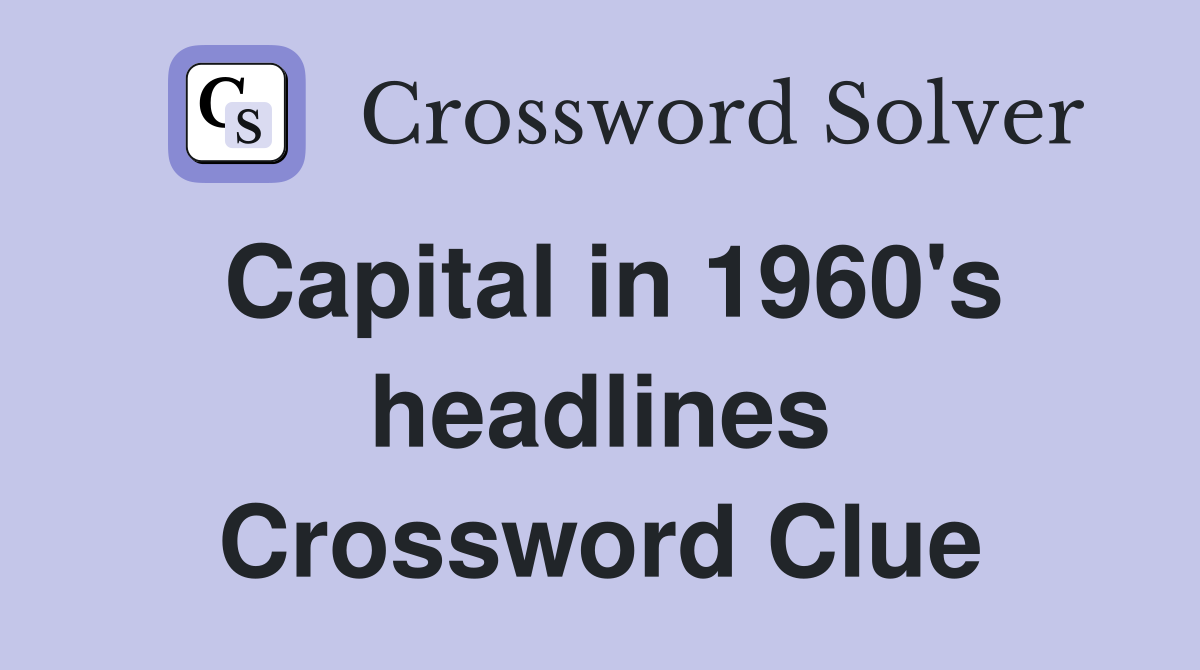 Capital in 1960's headlines Crossword Clue