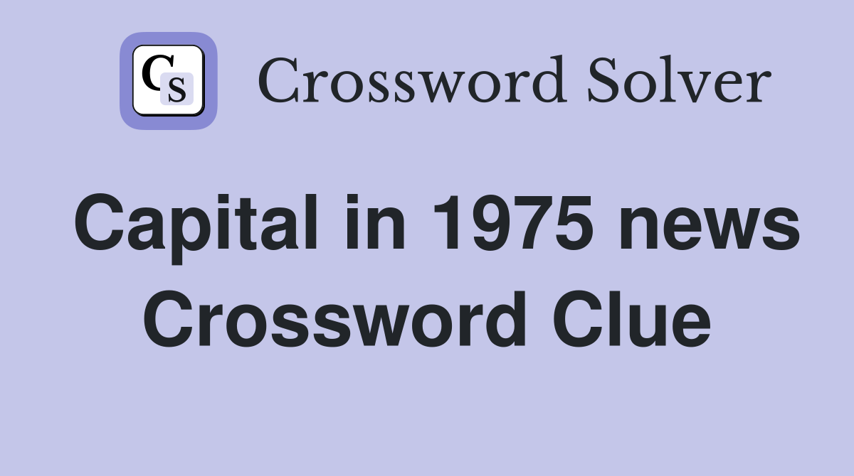 Capital in 1975 news Crossword Clue