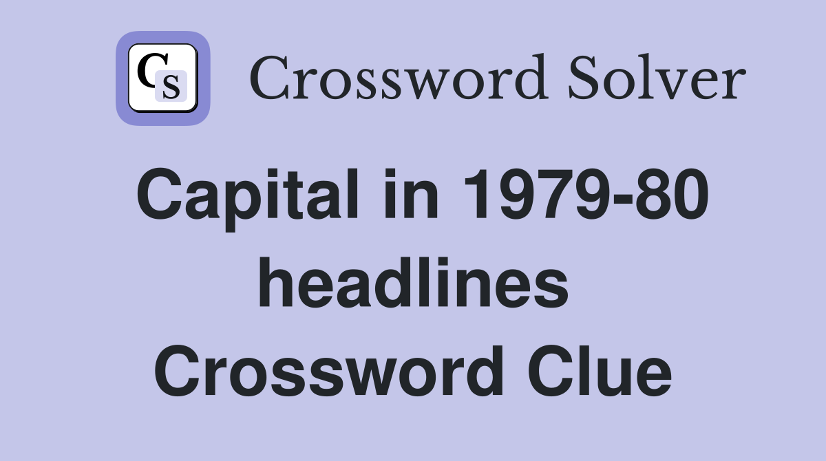 Capital in 1979-80 headlines Crossword Clue
