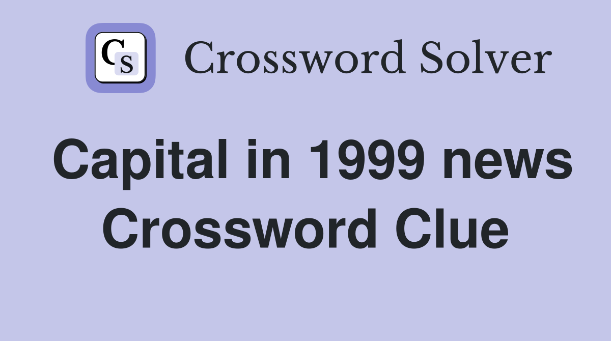 Capital in 1999 news Crossword Clue