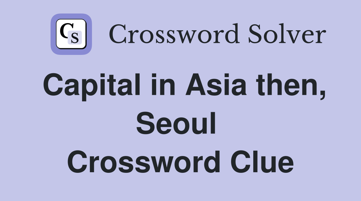 Capital in Asia then, Seoul  Crossword Clue