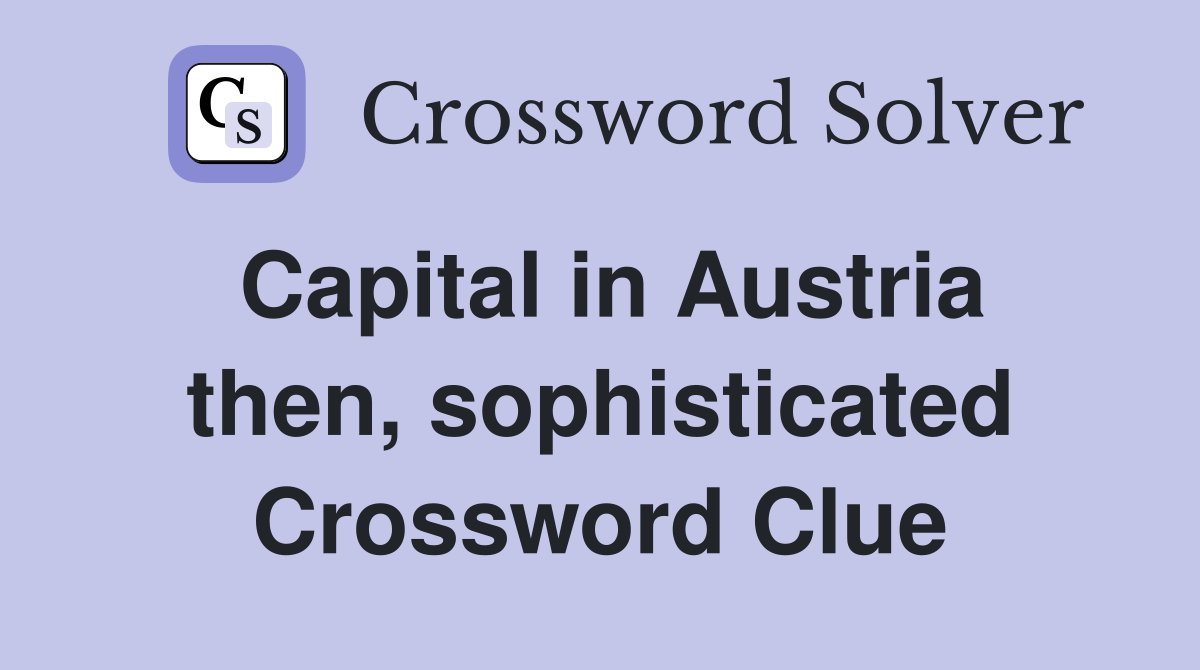 Capital in Austria then, sophisticated Crossword Clue