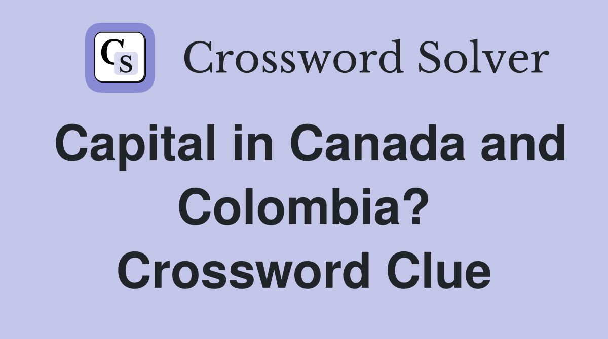 Capital in Canada and Colombia? Crossword Clue