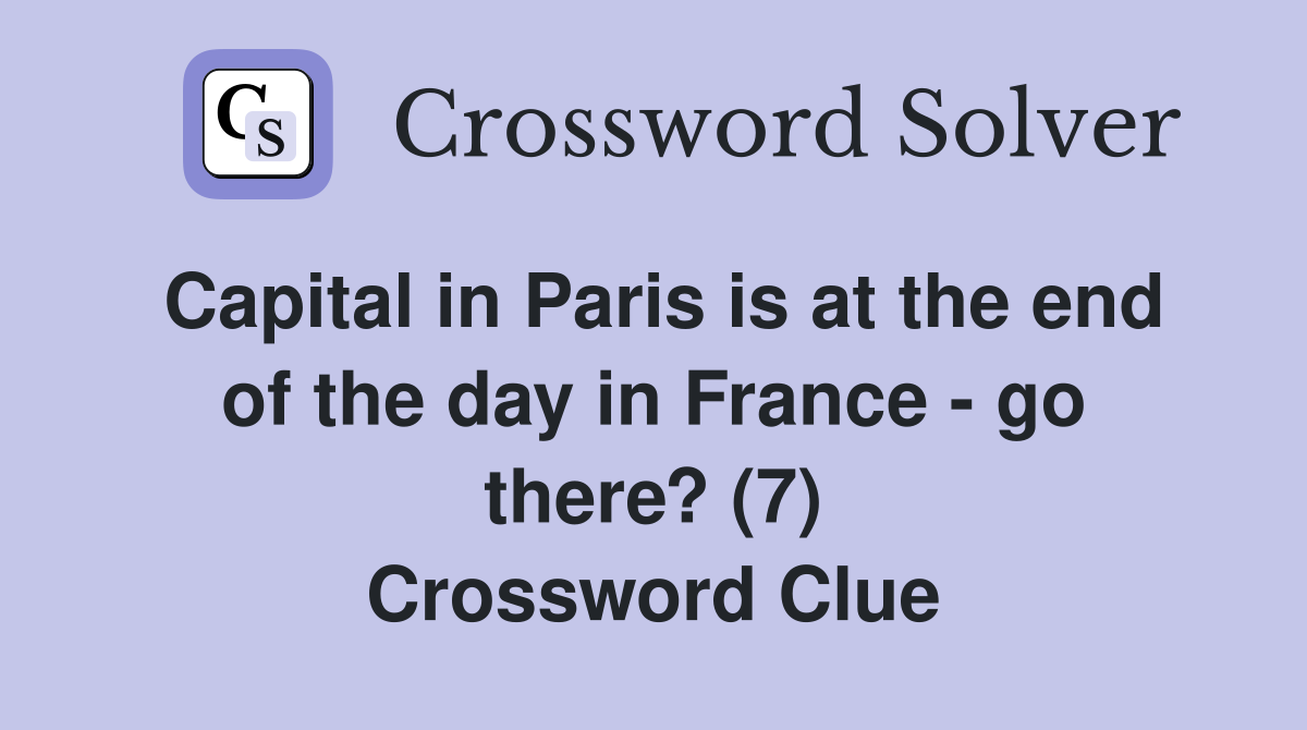 Capital in Paris is at the end of the day in France - go there? (7) Crossword Clue
