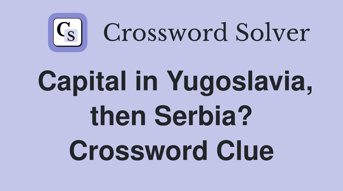 Capital in Yugoslavia, then Serbia? Crossword Clue