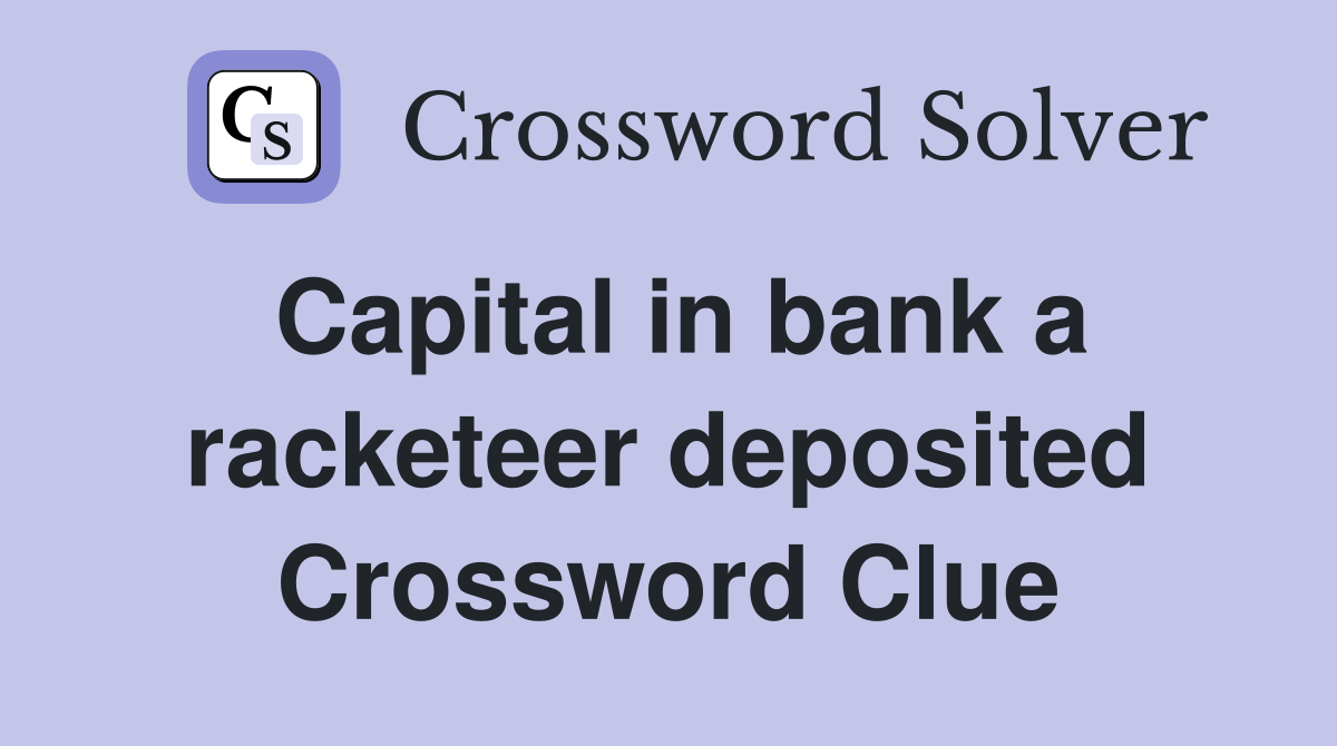 Capital in bank a racketeer deposited Crossword Clue