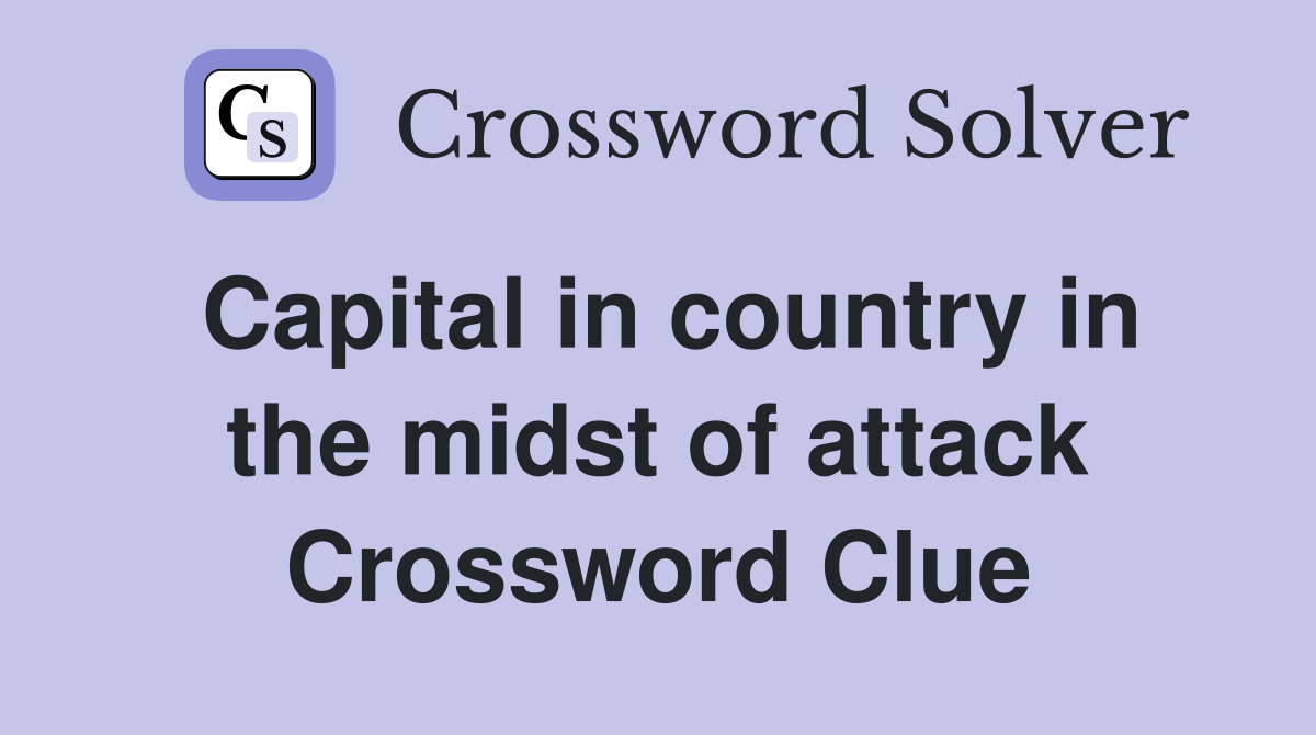 Capital in country in the midst of attack Crossword Clue