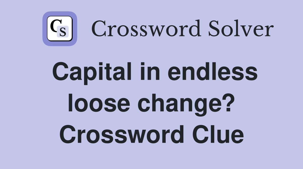Capital in endless loose change? Crossword Clue