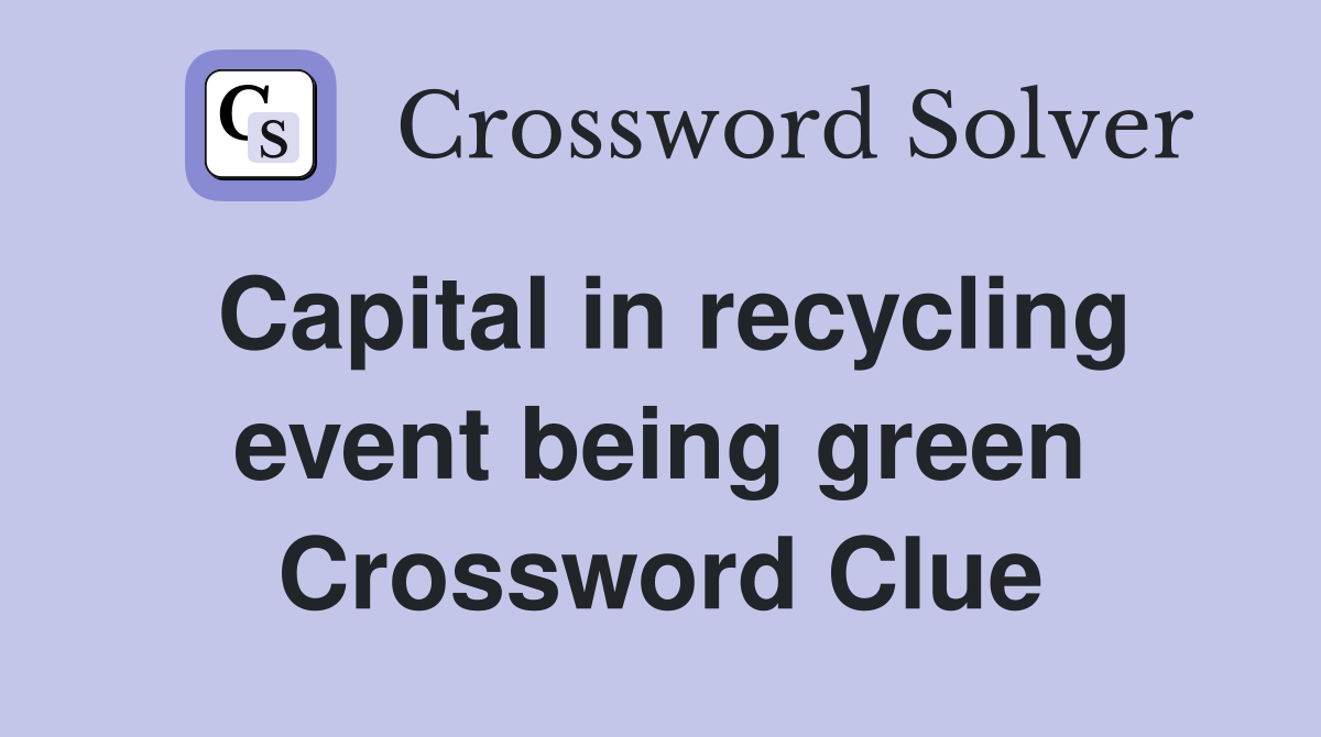 Capital in recycling event being green Crossword Clue