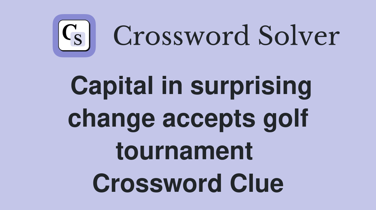 Capital in surprising change accepts golf tournament  Crossword Clue