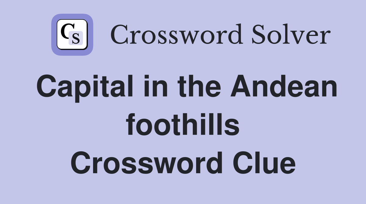 Capital in the Andean foothills Crossword Clue