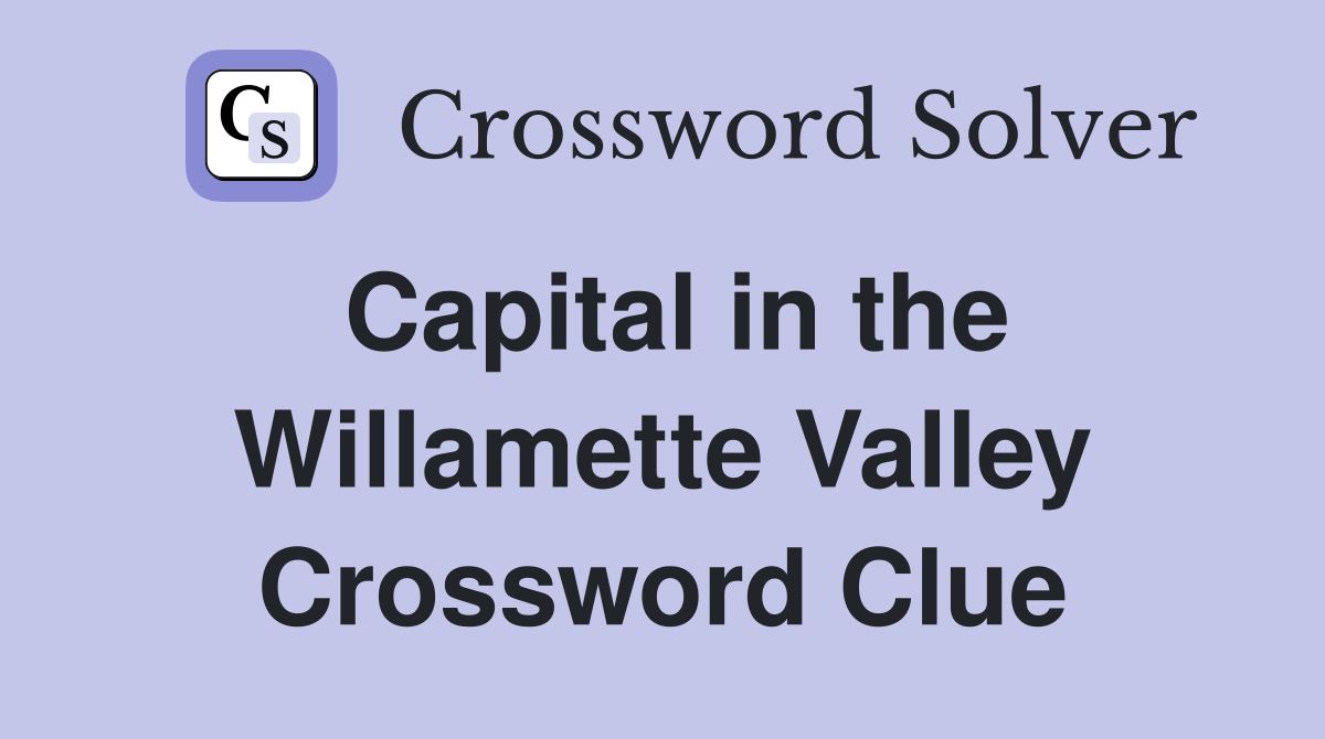 Capital in the Willamette Valley Crossword Clue